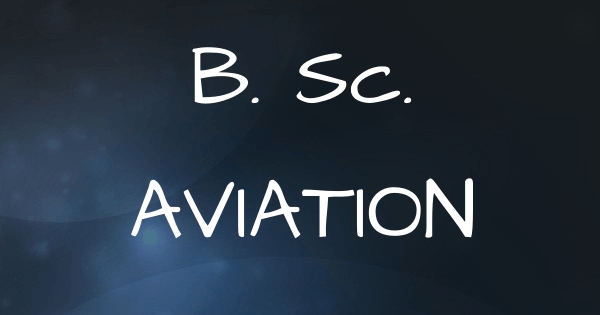 B.Sc. AVIATION : Course Details, Eligibility, Syllabus, Scope & Careers